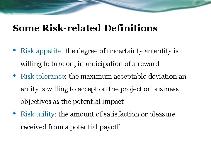 Some Risk-related Definitions • Risk appetite: the degree of uncertainty an entity is willing