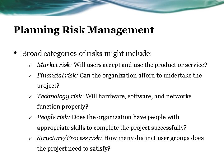 Planning Risk Management • Broad categories of risks might include: ü Market risk: Will