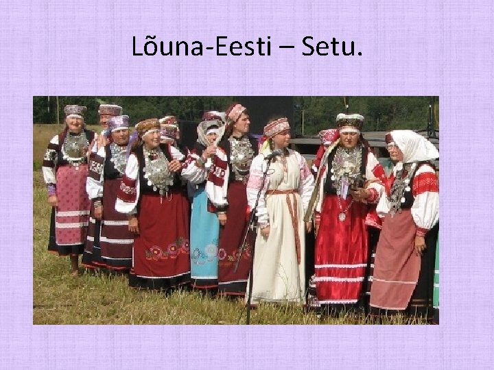 Lõuna-Eesti – Setu. 