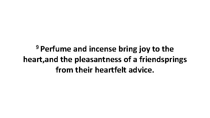 9 Perfume and incense bring joy to the heart, and the pleasantness of a