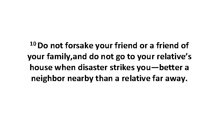 10 Do not forsake your friend or a friend of your family, and do