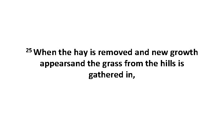 25 When the hay is removed and new growth appearsand the grass from the