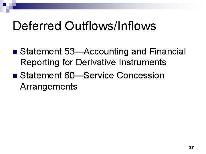 Deferred Outflows/Inflows Statement 53—Accounting and Financial Reporting for Derivative Instruments n Statement 60—Service Concession