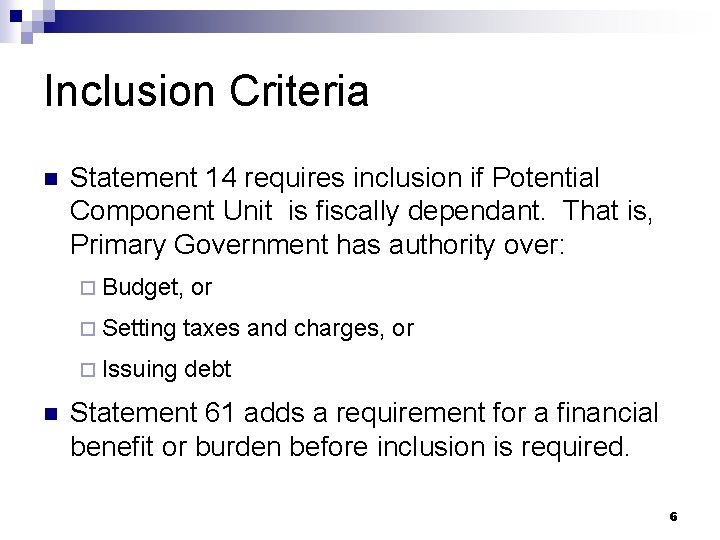 Inclusion Criteria n Statement 14 requires inclusion if Potential Component Unit is fiscally dependant.
