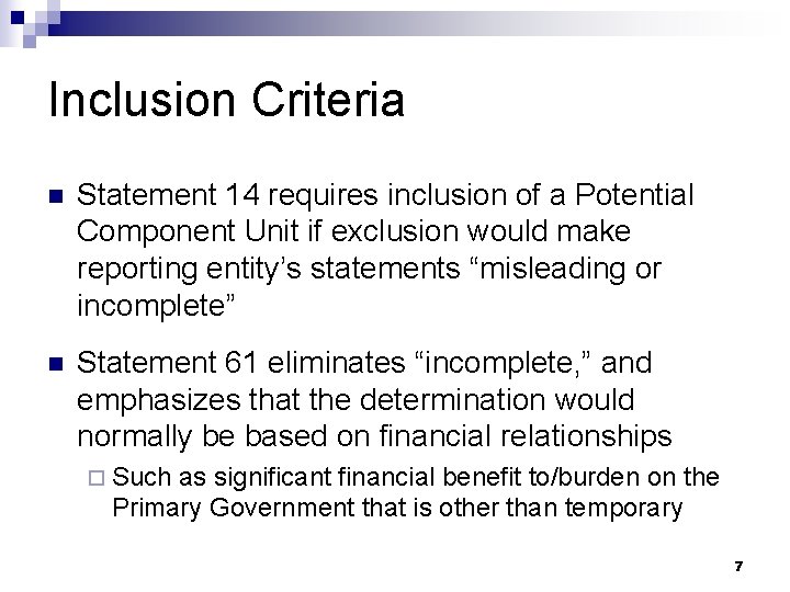 Inclusion Criteria n Statement 14 requires inclusion of a Potential Component Unit if exclusion