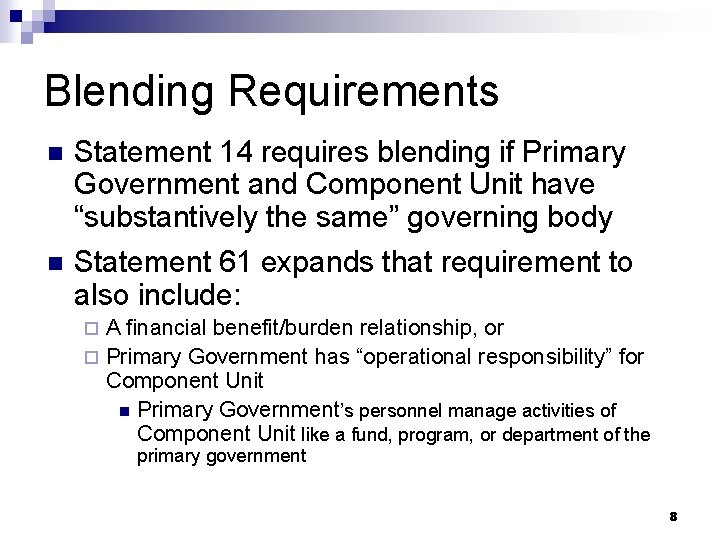 Blending Requirements n Statement 14 requires blending if Primary Government and Component Unit have