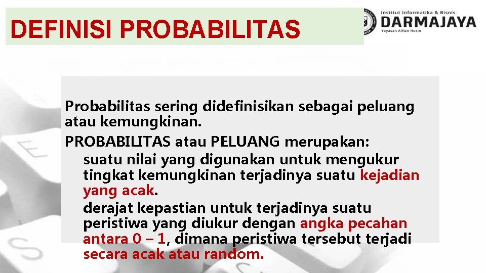 DEFINISI PROBABILITAS Probabilitas sering didefinisikan sebagai peluang atau kemungkinan. PROBABILITAS atau PELUANG merupakan: suatu