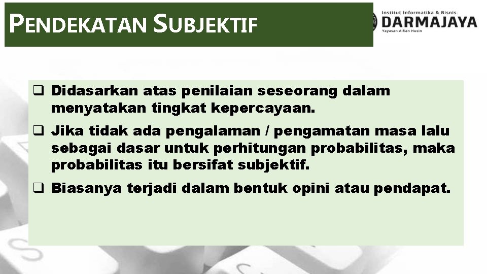 PENDEKATAN SUBJEKTIF q Didasarkan atas penilaian seseorang dalam menyatakan tingkat kepercayaan. q Jika tidak