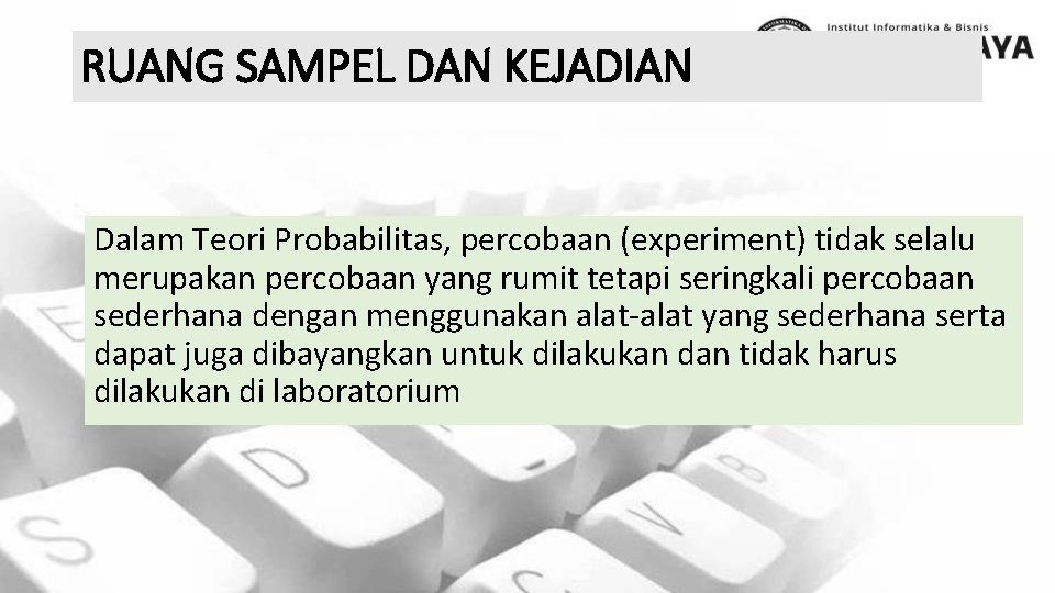 RUANG SAMPEL DAN KEJADIAN Dalam Teori Probabilitas, percobaan (experiment) tidak selalu merupakan percobaan yang