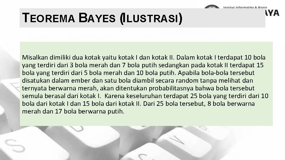 TEOREMA BAYES (ILUSTRASI) Misalkan dimiliki dua kotak yaitu kotak I dan kotak II. Dalam