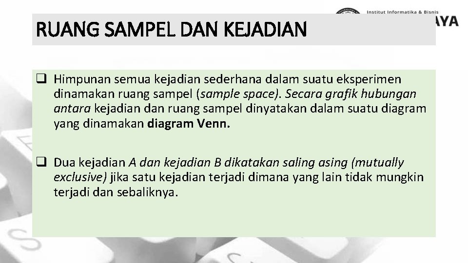 RUANG SAMPEL DAN KEJADIAN q Himpunan semua kejadian sederhana dalam suatu eksperimen dinamakan ruang