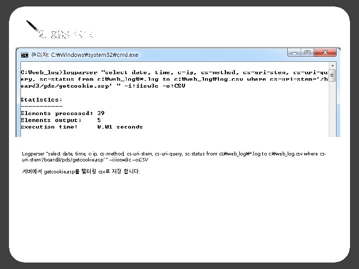 2. XSS 로그 Logperser “select date, time, c-ip, cs-method, cs-uri-stem, cs-uri-query, sc-status from c.