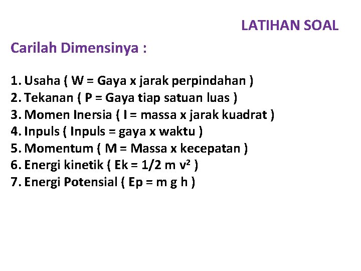 LATIHAN SOAL Carilah Dimensinya : 1. Usaha ( W = Gaya x jarak perpindahan