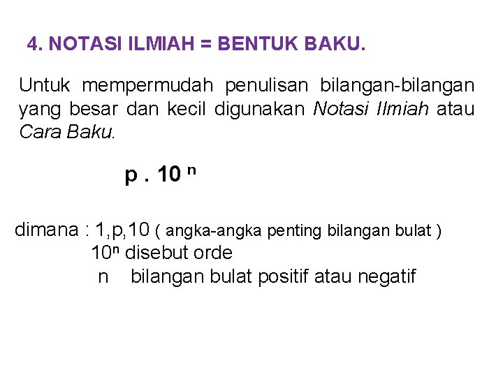 4. NOTASI ILMIAH = BENTUK BAKU. Untuk mempermudah penulisan bilangan-bilangan yang besar dan kecil