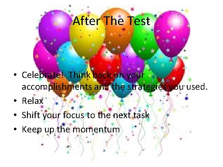 After The Test • Celebrate! Think back on your accomplishments and the strategies you