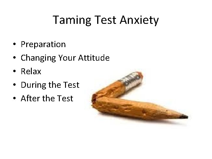 Taming Test Anxiety • • • Preparation Changing Your Attitude Relax During the Test