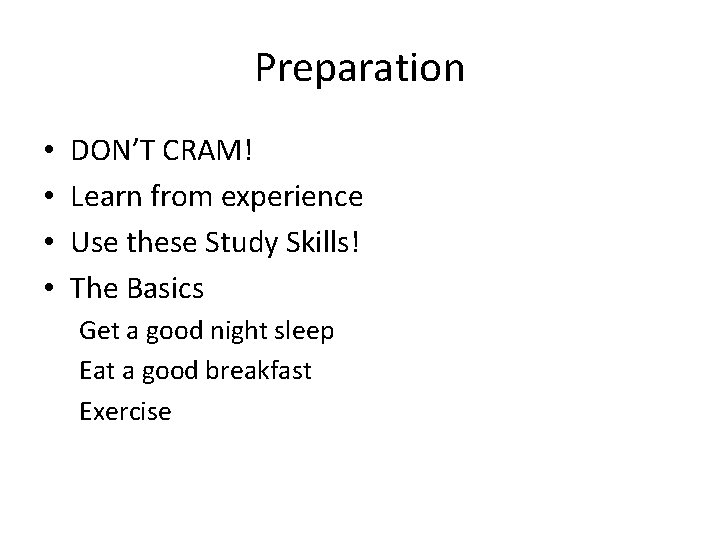 Preparation • • DON’T CRAM! Learn from experience Use these Study Skills! The Basics