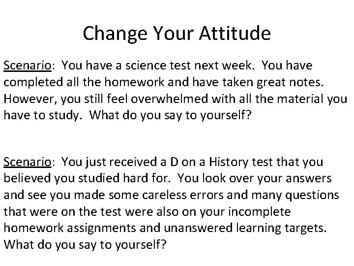 Change Your Attitude Scenario: You have a science test next week. You have completed
