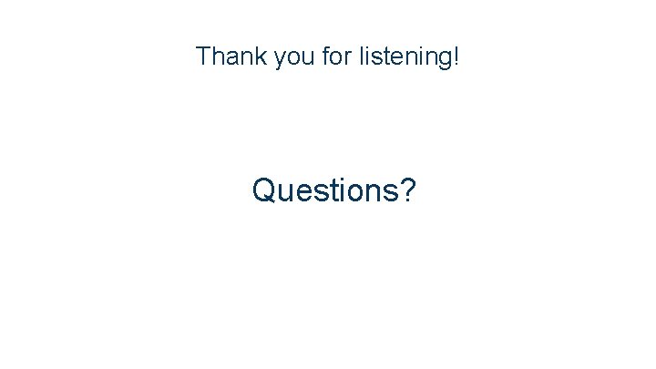 Thank you for listening! Questions? 