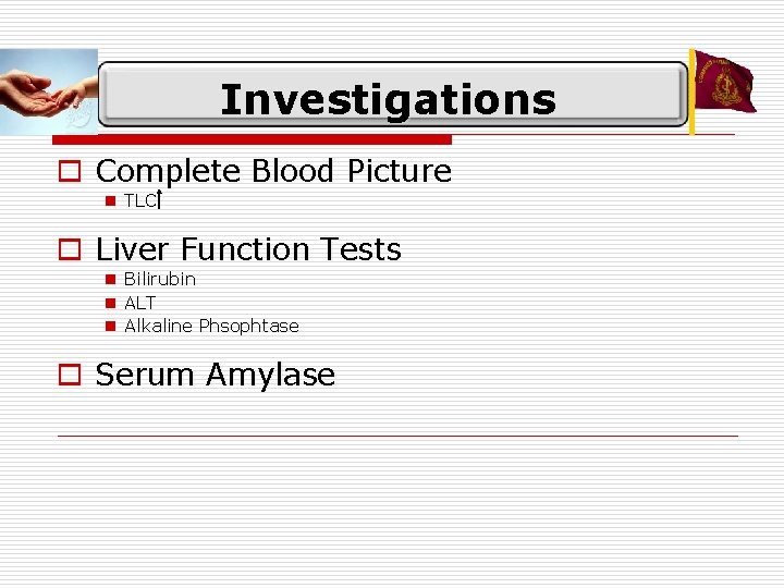 Investigations o Complete Blood Picture n TLC o Liver Function Tests n Bilirubin n