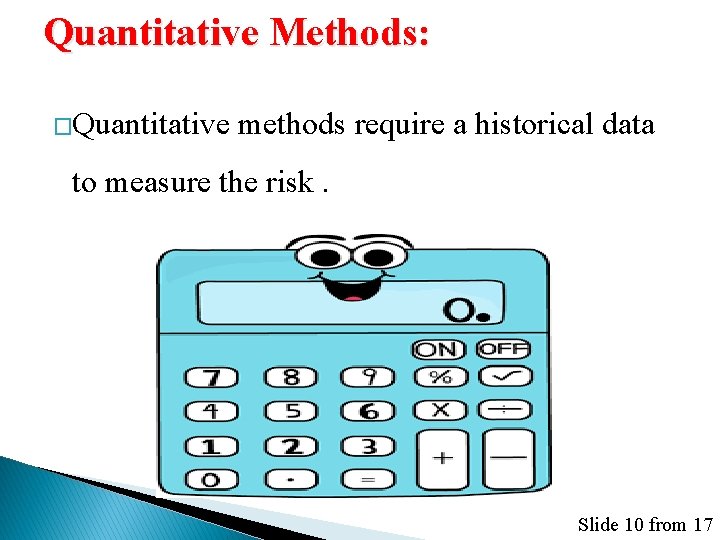 Quantitative Methods: �Quantitative methods require a historical data to measure the risk. Slide 10