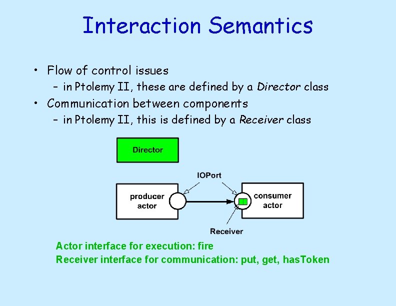 Interaction Semantics • Flow of control issues – in Ptolemy II, these are defined