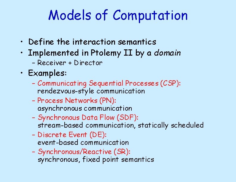 Models of Computation • Define the interaction semantics • Implemented in Ptolemy II by
