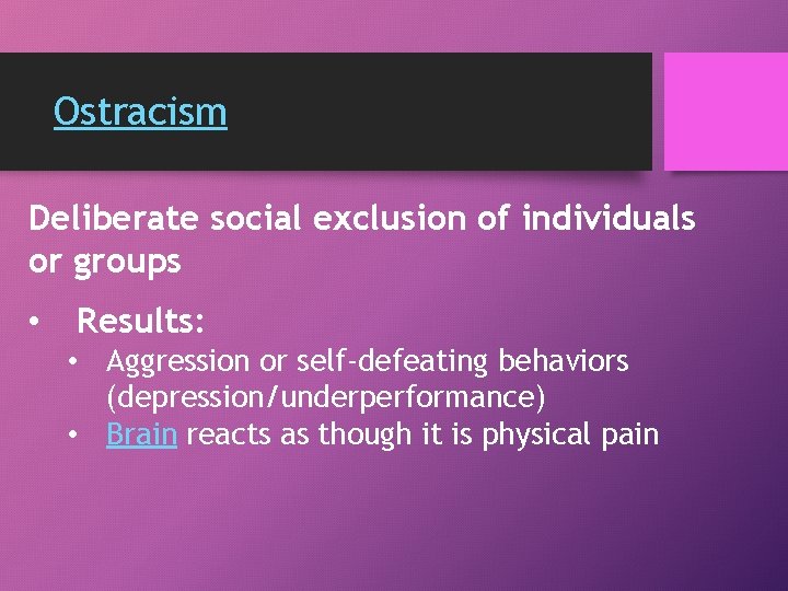 Ostracism Deliberate social exclusion of individuals or groups • Results: • Aggression or self-defeating