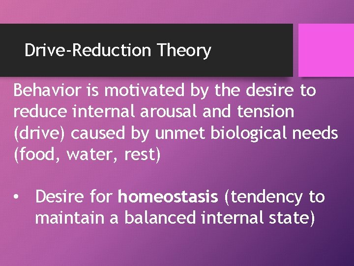 Drive-Reduction Theory Behavior is motivated by the desire to reduce internal arousal and tension