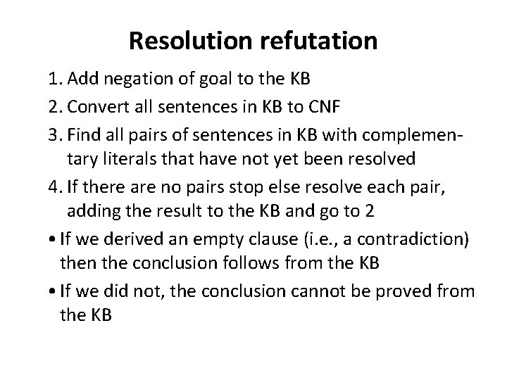 Resolution refutation 1. Add negation of goal to the KB 2. Convert all sentences