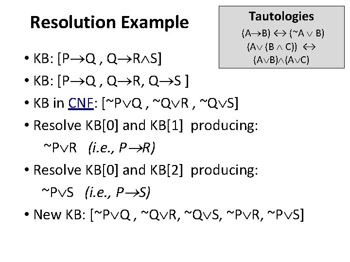 Resolution Example Tautologies (A B) ↔ (~A B) (A (B C)) ↔ (A B)