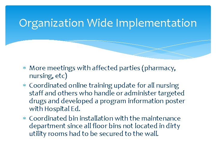 Organization Wide Implementation More meetings with affected parties (pharmacy, nursing, etc) Coordinated online training