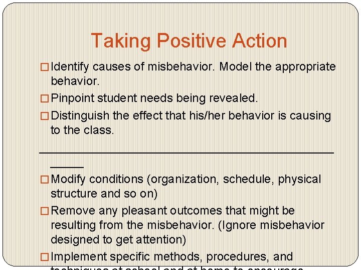 Taking Positive Action � Identify causes of misbehavior. Model the appropriate behavior. � Pinpoint