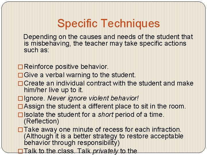Specific Techniques Depending on the causes and needs of the student that is misbehaving,