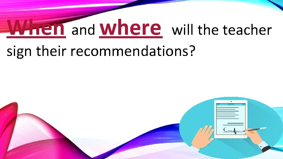 When and where will the teacher sign their recommendations? 