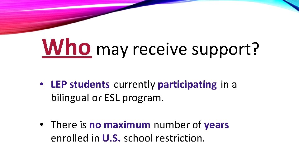 Who may receive support? • LEP students currently participating in a bilingual or ESL