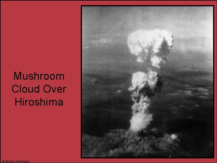 Mushroom Cloud Over Hiroshima © Brain Wrinkles 