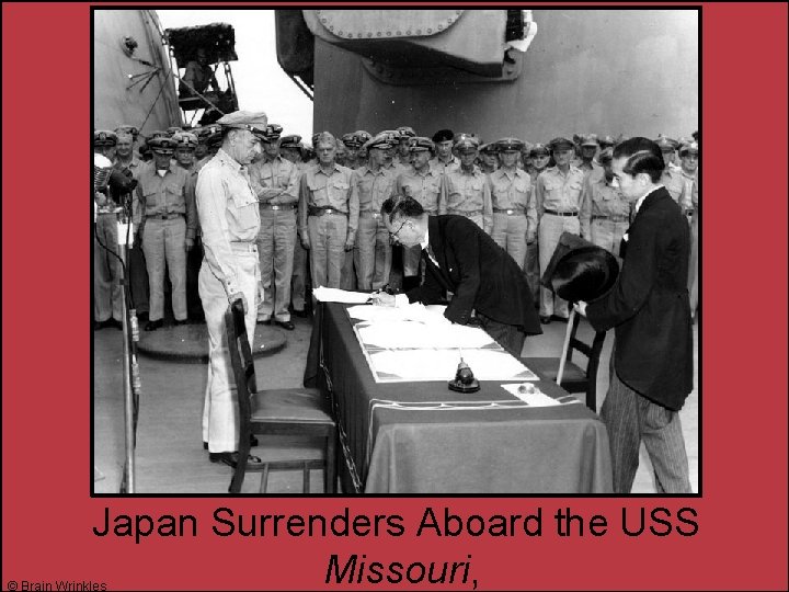 Japan Surrenders Aboard the USS Missouri, © Brain Wrinkles 