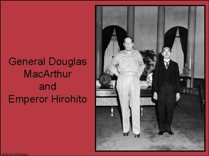 General Douglas Mac. Arthur and Emperor Hirohito © Brain Wrinkles 