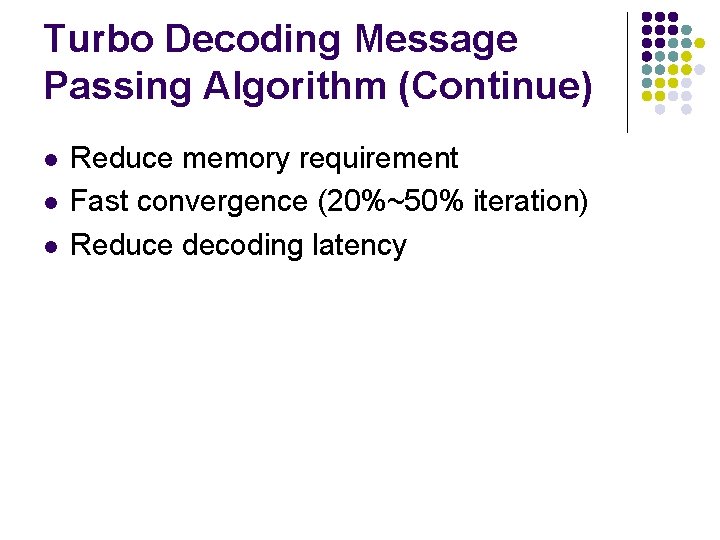 Turbo Decoding Message Passing Algorithm (Continue) l l l Reduce memory requirement Fast convergence