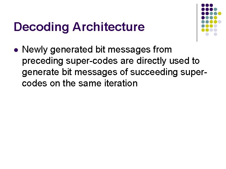 Decoding Architecture l Newly generated bit messages from preceding super-codes are directly used to