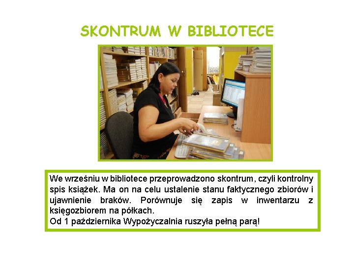 SKONTRUM W BIBLIOTECE We wrześniu w bibliotece przeprowadzono skontrum, czyli kontrolny spis książek. Ma