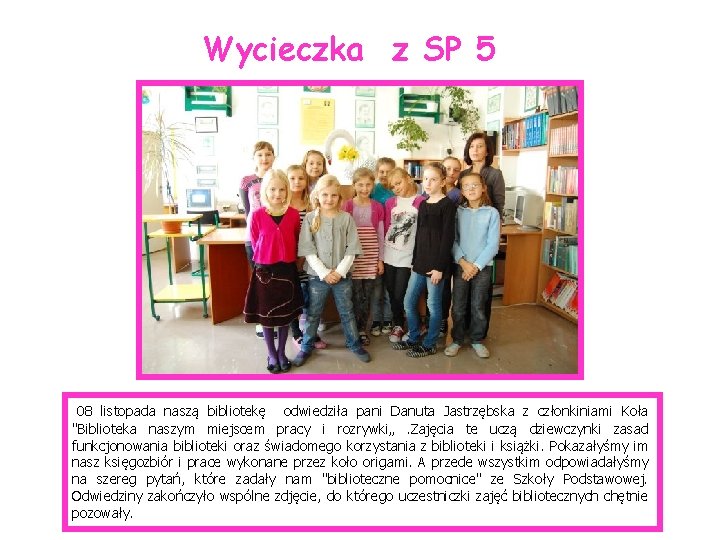 Wycieczka z SP 5 08 listopada naszą bibliotekę odwiedziła pani Danuta Jastrzębska z członkiniami
