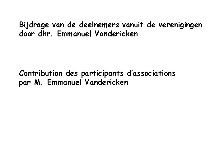 Bijdrage van de deelnemers vanuit de verenigingen door dhr. Emmanuel Vandericken Contribution des participants