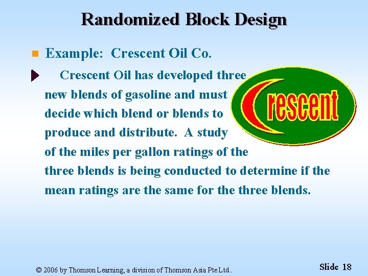 Randomized Block Design n Example: Crescent Oil Co. Crescent Oil has developed three new
