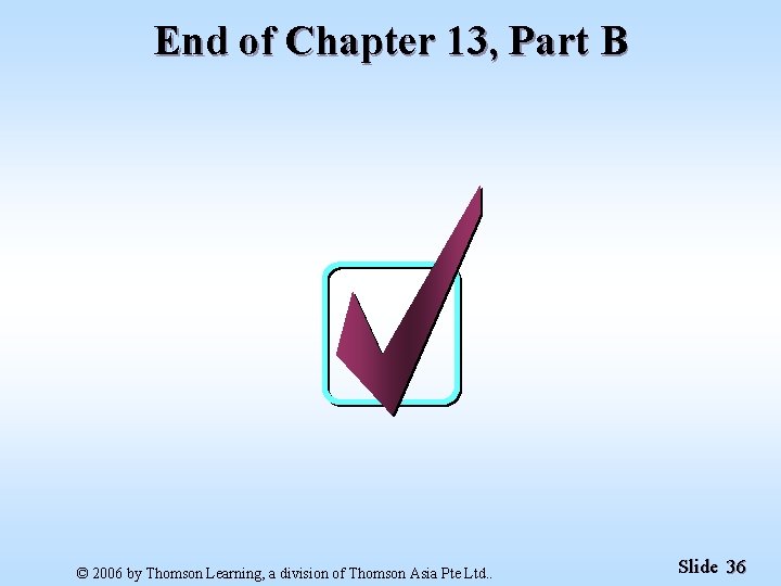 End of Chapter 13, Part B © 2006 by Thomson Learning, a division of