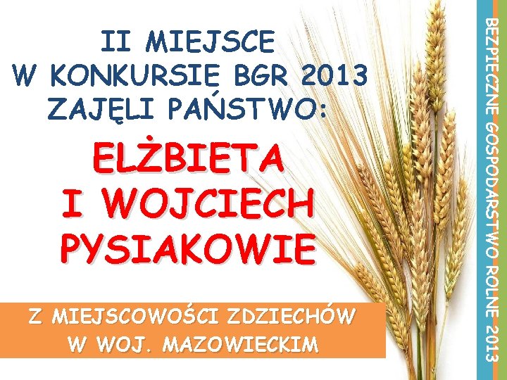 ELŻBIETA I WOJCIECH PYSIAKOWIE Z MIEJSCOWOŚCI ZDZIECHÓW W WOJ. MAZOWIECKIM BEZPIECZNE GOSPODARSTWO ROLNE 2013