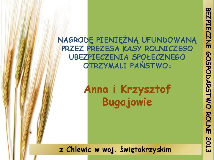 Anna i Krzysztof Bugajowie z Chlewic w woj. świętokrzyskim BEZPIECZNE GOSPODARSTWO ROLNE 2013 NAGRODĘ