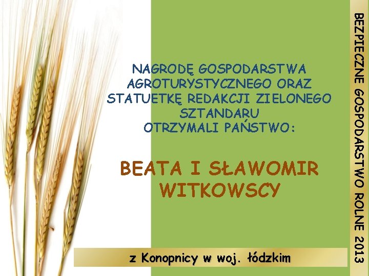 BEATA I SŁAWOMIR WITKOWSCY z Konopnicy w woj. łódzkim BEZPIECZNE GOSPODARSTWO ROLNE 2013 NAGRODĘ