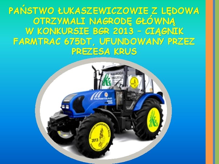 PAŃSTWO ŁUKASZEWICZOWIE Z LĘDOWA OTRZYMALI NAGRODĘ GŁÓWNĄ W KONKURSIE BGR 2013 – CIĄGNIK FARMTRAC